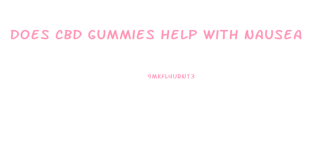Does Cbd Gummies Help With Nausea