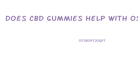 Does Cbd Gummies Help With Osteoarthritis