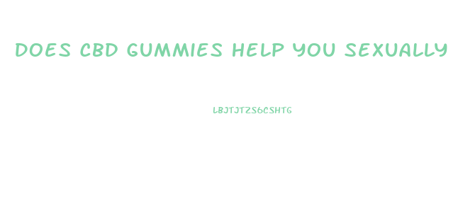 Does Cbd Gummies Help You Sexually