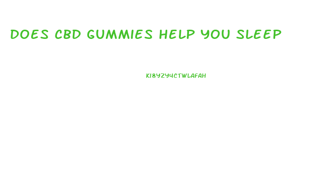 Does Cbd Gummies Help You Sleep
