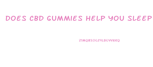 Does Cbd Gummies Help You Sleep