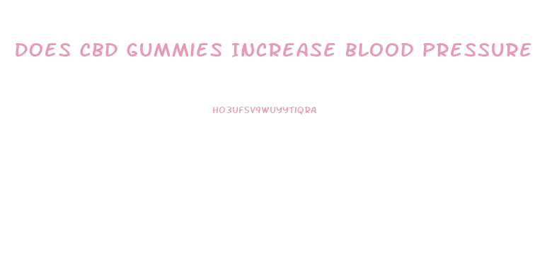 Does Cbd Gummies Increase Blood Pressure