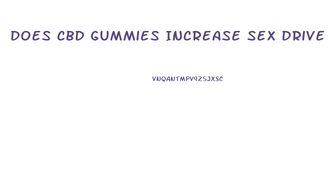 Does Cbd Gummies Increase Sex Drive