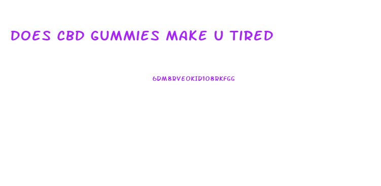 Does Cbd Gummies Make U Tired