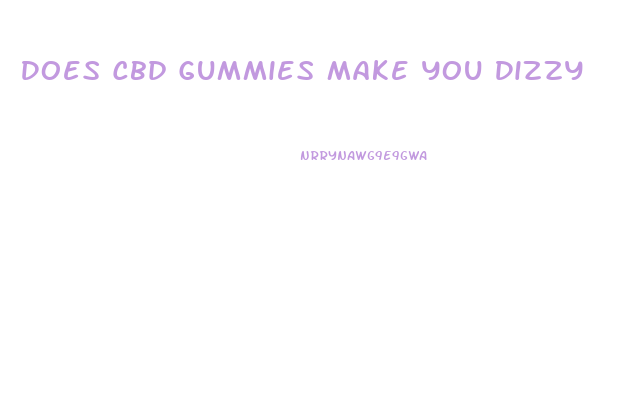 Does Cbd Gummies Make You Dizzy