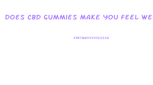 Does Cbd Gummies Make You Feel Weird