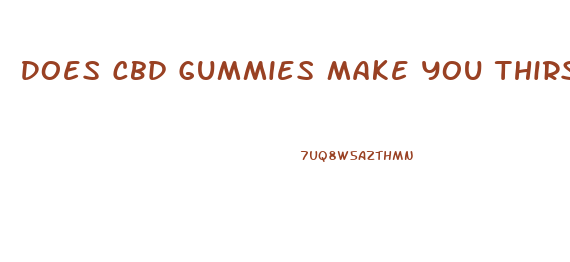 Does Cbd Gummies Make You Thirsty