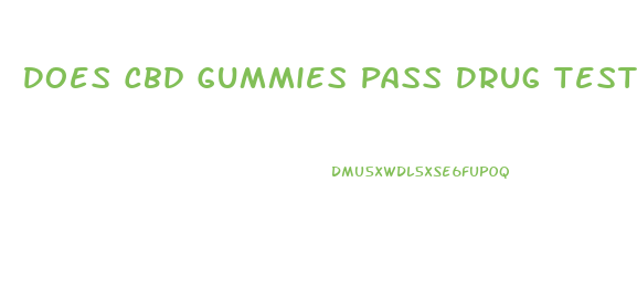 Does Cbd Gummies Pass Drug Test