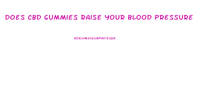 Does Cbd Gummies Raise Your Blood Pressure