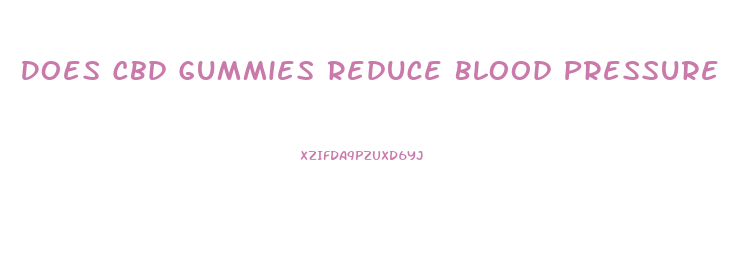 Does Cbd Gummies Reduce Blood Pressure