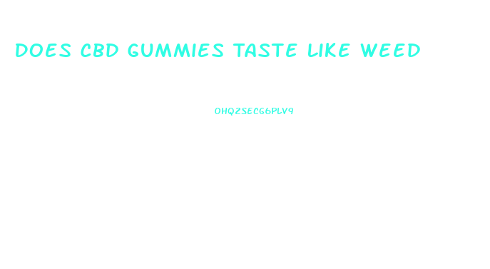 Does Cbd Gummies Taste Like Weed
