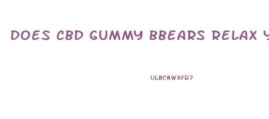 Does Cbd Gummy Bbears Relax You