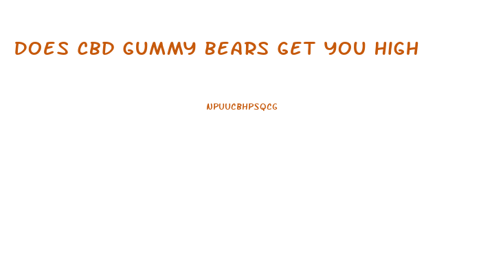 Does Cbd Gummy Bears Get You High
