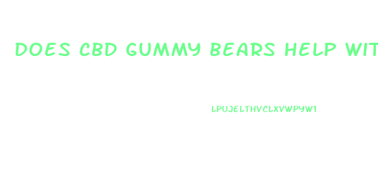 Does Cbd Gummy Bears Help With Pain