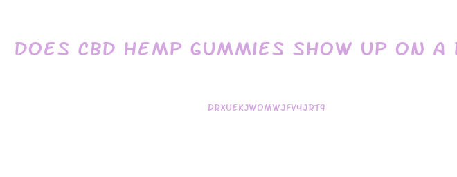 Does Cbd Hemp Gummies Show Up On A Drug Test