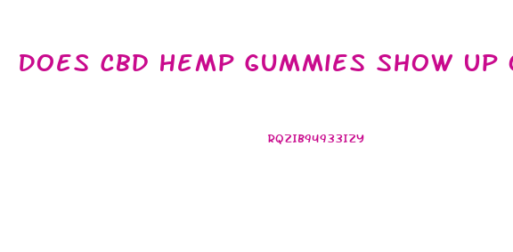 Does Cbd Hemp Gummies Show Up On A Drug Test