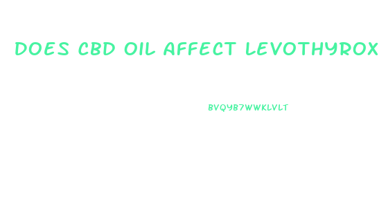 Does Cbd Oil Affect Levothyroxine