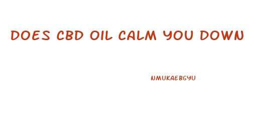 Does Cbd Oil Calm You Down