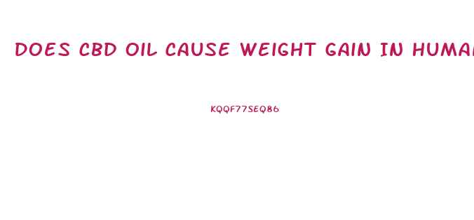 Does Cbd Oil Cause Weight Gain In Humans