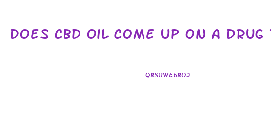 Does Cbd Oil Come Up On A Drug Test