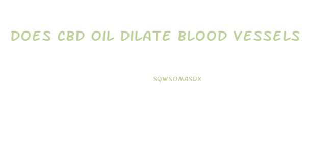 Does Cbd Oil Dilate Blood Vessels
