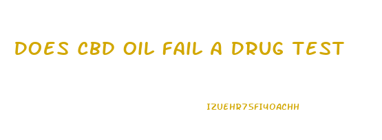 Does Cbd Oil Fail A Drug Test