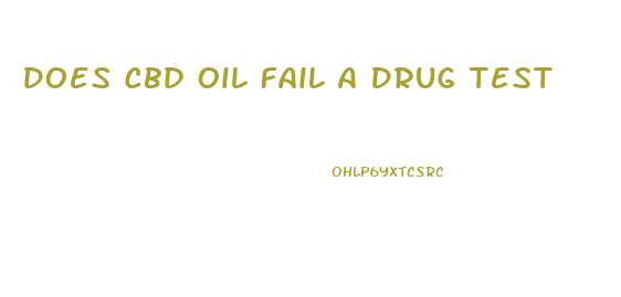 Does Cbd Oil Fail A Drug Test