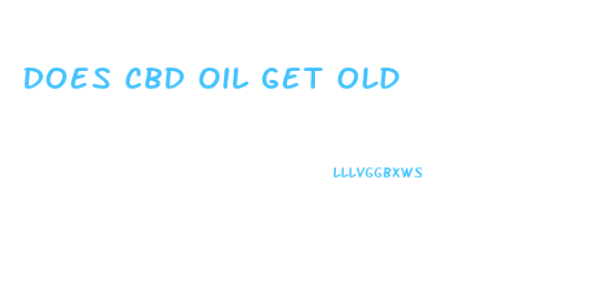 Does Cbd Oil Get Old