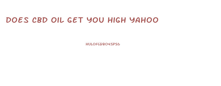 Does Cbd Oil Get You High Yahoo