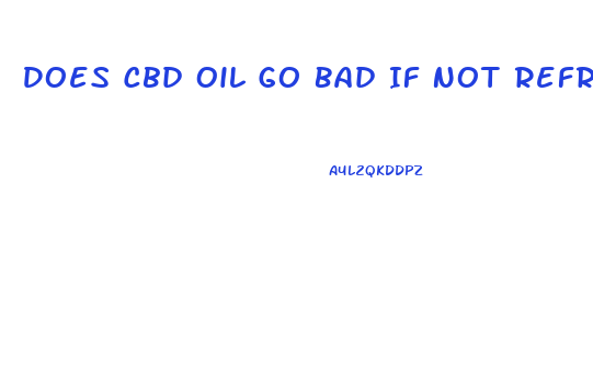 Does Cbd Oil Go Bad If Not Refrigerated