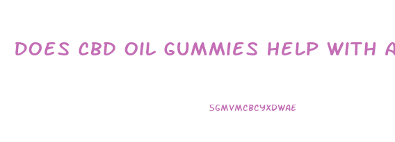 Does Cbd Oil Gummies Help With Anxiety