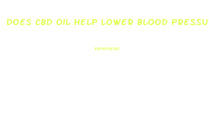 Does Cbd Oil Help Lower Blood Pressure