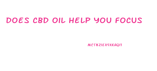 Does Cbd Oil Help You Focus