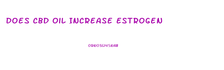 Does Cbd Oil Increase Estrogen