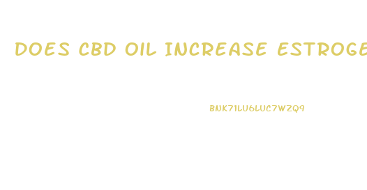 Does Cbd Oil Increase Estrogen