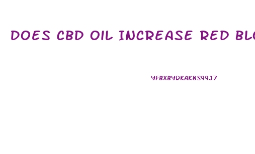 Does Cbd Oil Increase Red Blood Cells