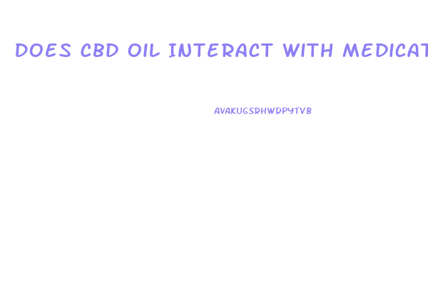 Does Cbd Oil Interact With Medications