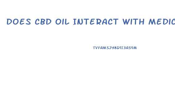 Does Cbd Oil Interact With Medications