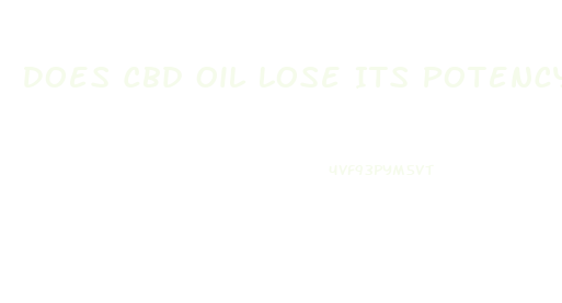 Does Cbd Oil Lose Its Potency
