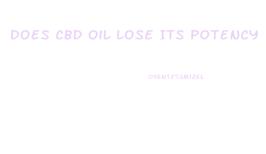 Does Cbd Oil Lose Its Potency