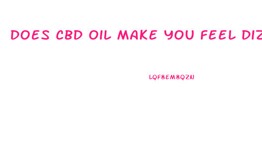 Does Cbd Oil Make You Feel Dizzy