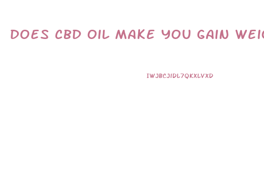 Does Cbd Oil Make You Gain Weight
