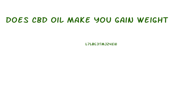 Does Cbd Oil Make You Gain Weight