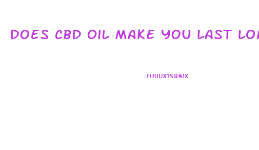 Does Cbd Oil Make You Last Longer In Bed