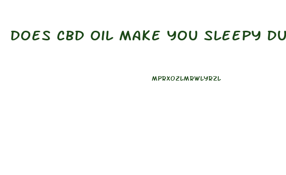 Does Cbd Oil Make You Sleepy During The Day