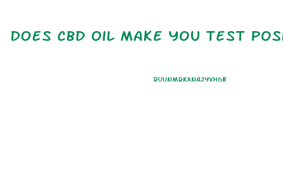 Does Cbd Oil Make You Test Positive