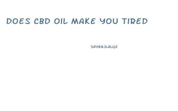 Does Cbd Oil Make You Tired