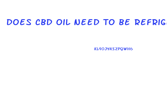 Does Cbd Oil Need To Be Refrigerated