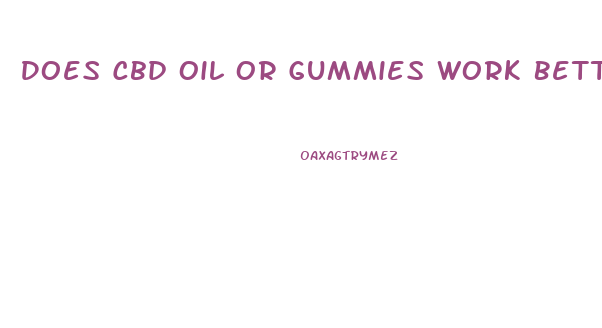 Does Cbd Oil Or Gummies Work Better