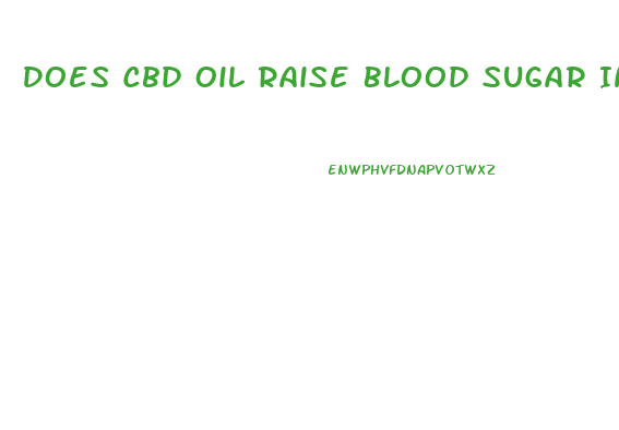 Does Cbd Oil Raise Blood Sugar In Diabetics